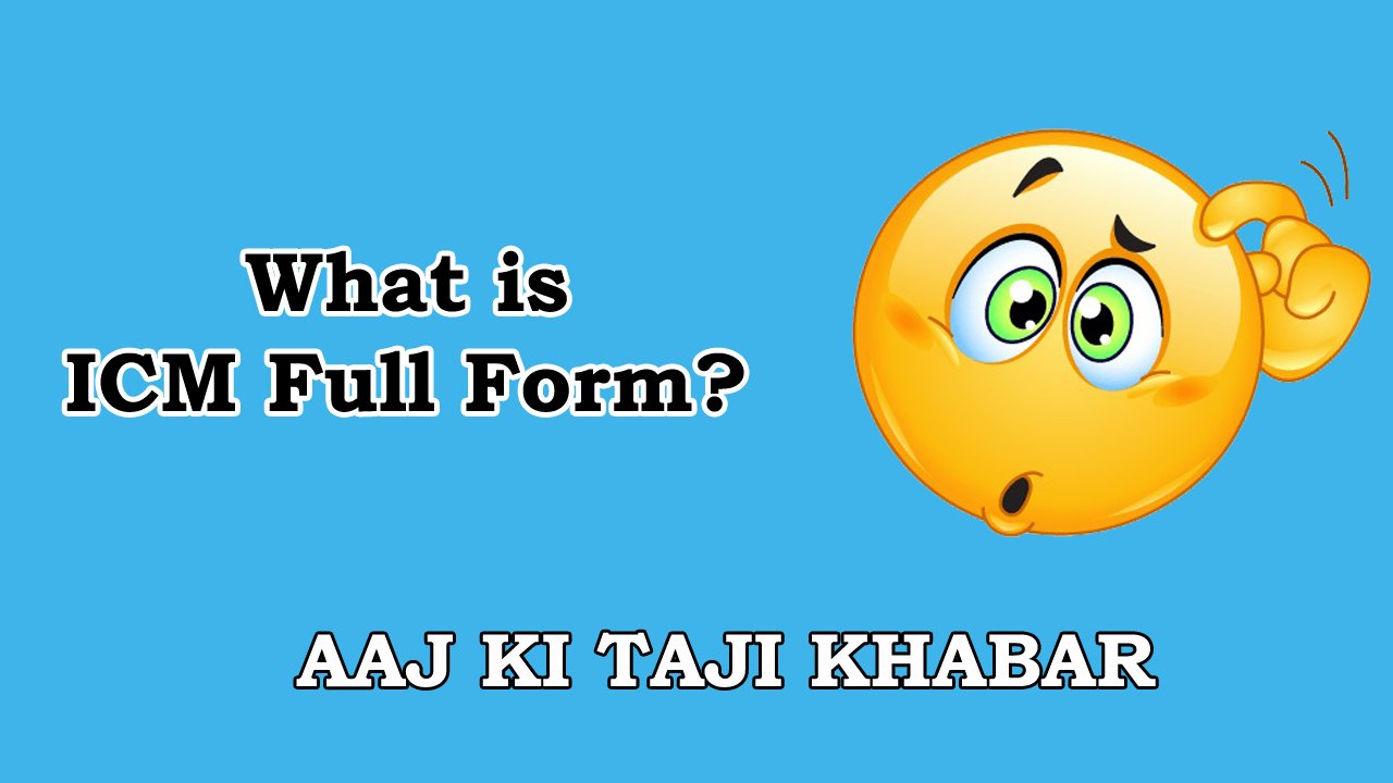 ICM Full Form – What is ICM Full Form?