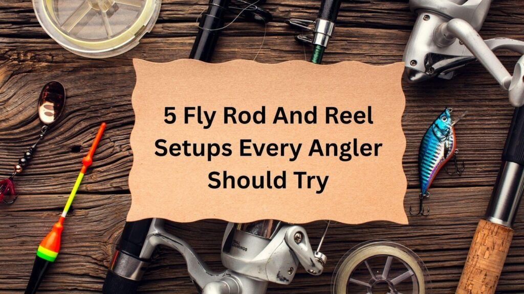 Fly Rod And Reel Setups