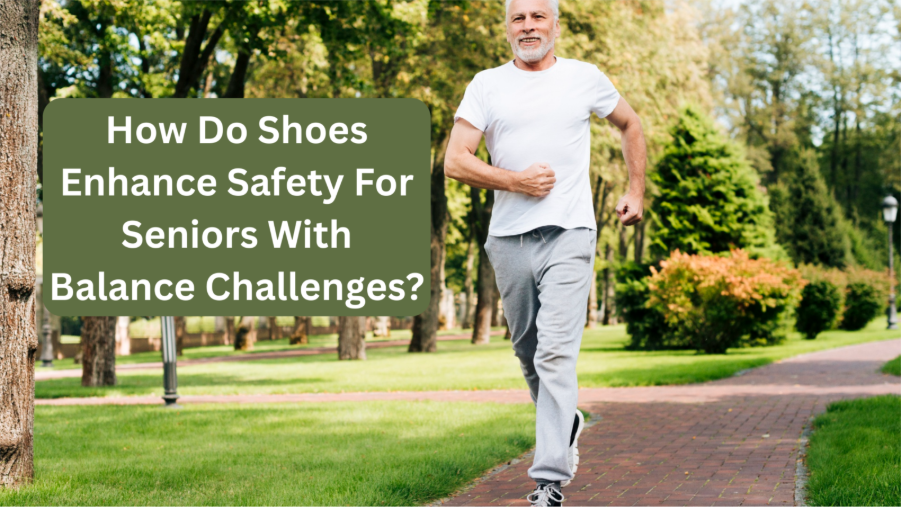 How Do Shoes Enhance Safety For Seniors With Balance Challenges